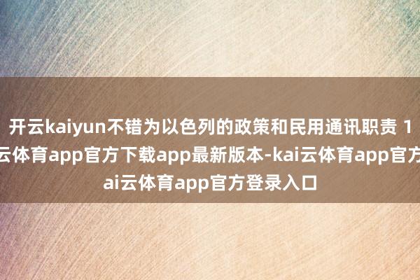 开云kaiyun不错为以色列的政策和民用通讯职责 15 年-kai云体育app官方下载app最新版本-kai云体育app官方登录入口