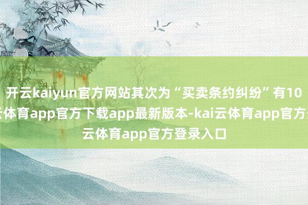 开云kaiyun官方网站其次为“买卖条约纠纷”有10则-kai云体育app官方下载app最新版本-kai云体育app官方登录入口