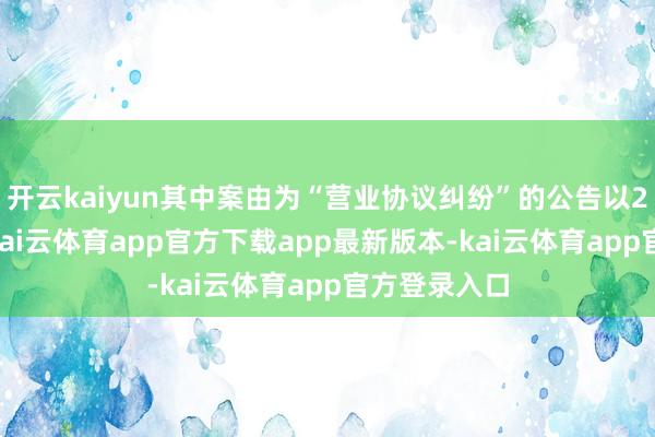 开云kaiyun其中案由为“营业协议纠纷”的公告以201则居首-kai云体育app官方下载app最新版本-kai云体育app官方登录入口
