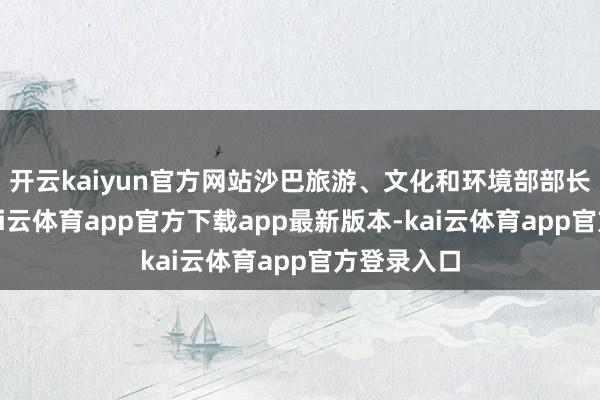 开云kaiyun官方网站沙巴旅游、文化和环境部部长刘静芝-kai云体育app官方下载app最新版本-kai云体育app官方登录入口